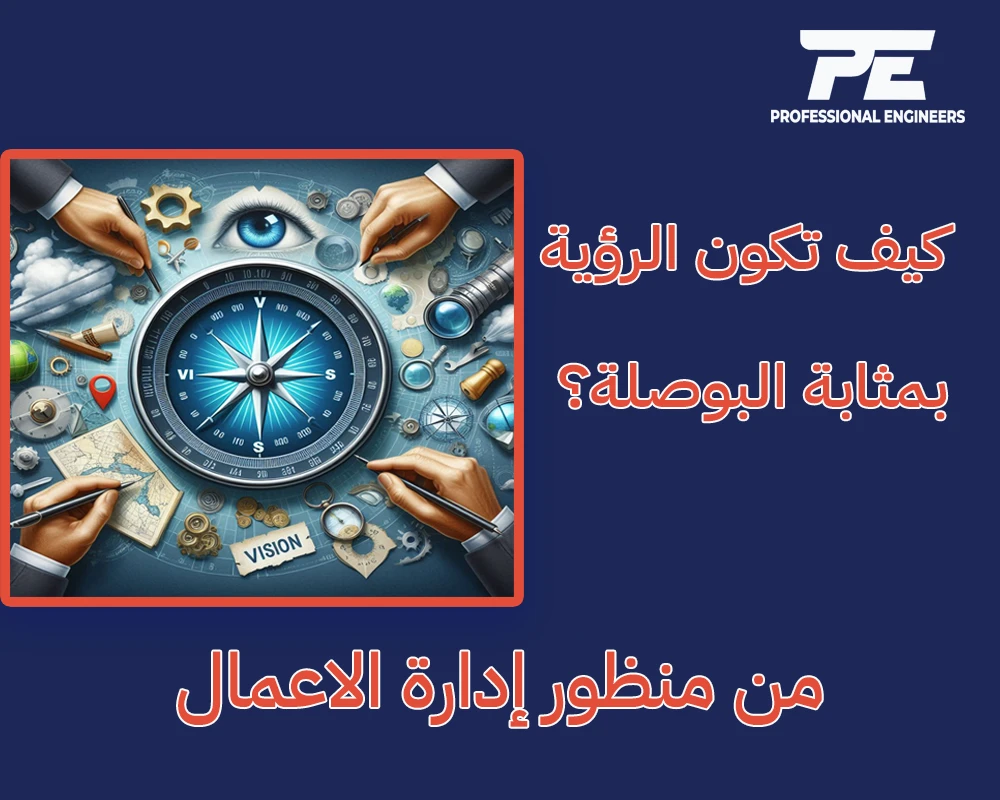 كيف تكون الرؤية بمثابة البوصلة من منظور إدارة الاعمال؟